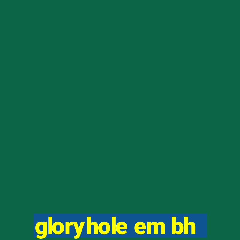 gloryhole em bh